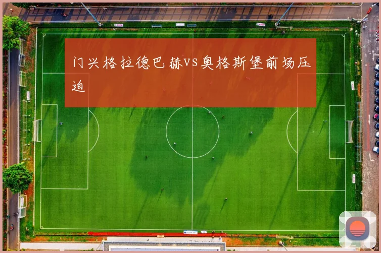 门兴格拉德巴赫vs奥格斯堡前场压迫