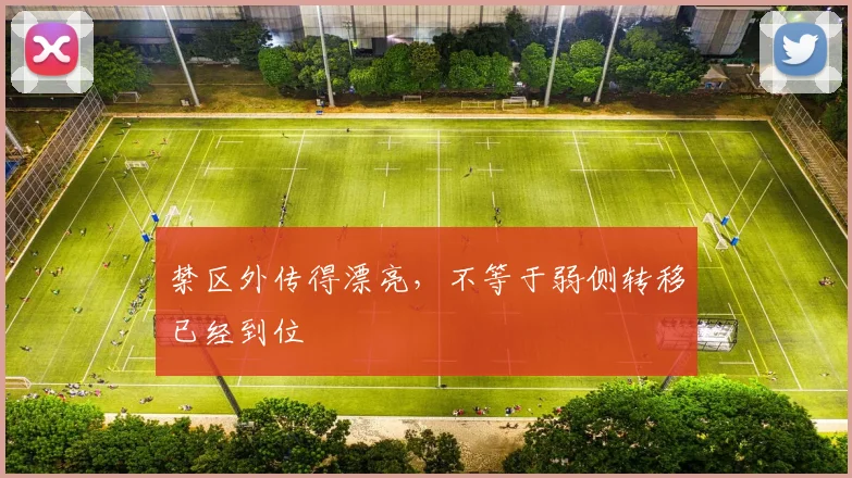 禁区外传得漂亮，不等于弱侧转移已经到位