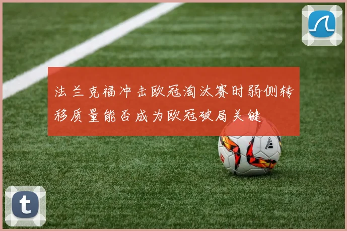 法兰克福冲击欧冠淘汰赛时弱侧转移质量能否成为欧冠破局关键