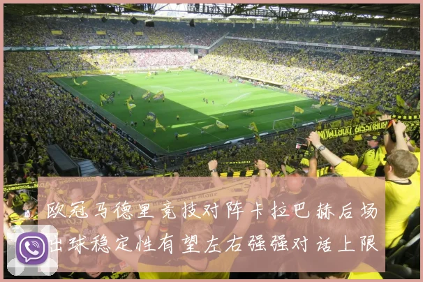 欧冠马德里竞技对阵卡拉巴赫后场出球稳定性有望左右强强对话上限
